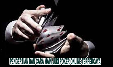 Pengertian dan Cara Main Judi Poker Online Terpercaya